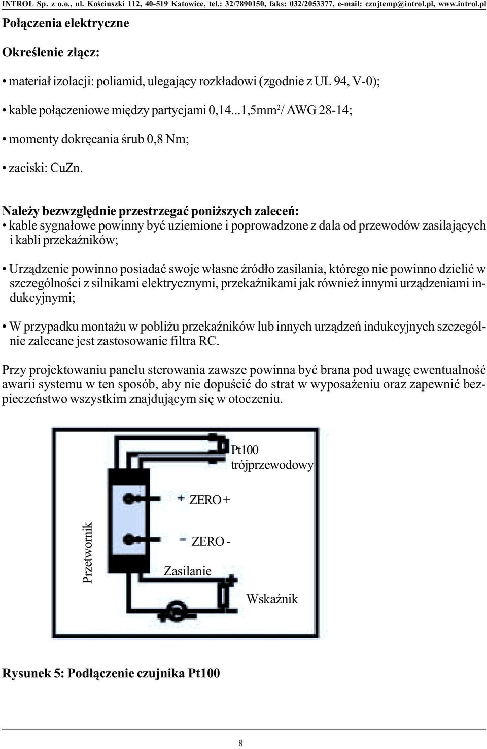 Nale y bezwzglêdnie przestrzegaæ poni szych zaleceñ: kable sygna³owe powinny byæ uziemione i poprowadzone z dala od przewodów zasilaj¹cych i kabli przekaÿników; Urz¹dzenie powinno posiadaæ swoje