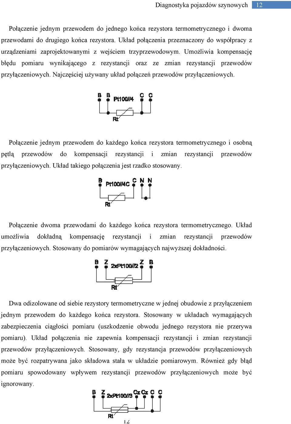 Umożliwia kompensację błędu pomiaru wynikającego z rezystancji oraz ze zmian rezystancji przewodów przyłączeniowych. Najczęściej używany układ połączeń przewodów przyłączeniowych.