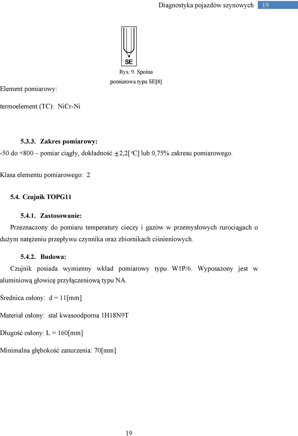 5.4.1. Zastosowanie: Przeznaczony do pomiaru temperatury cieczy i gazów w przemysłowych rurociągach o dużym natężeniu przepływu czynnika oraz zbiornikach ciśnieniowych.