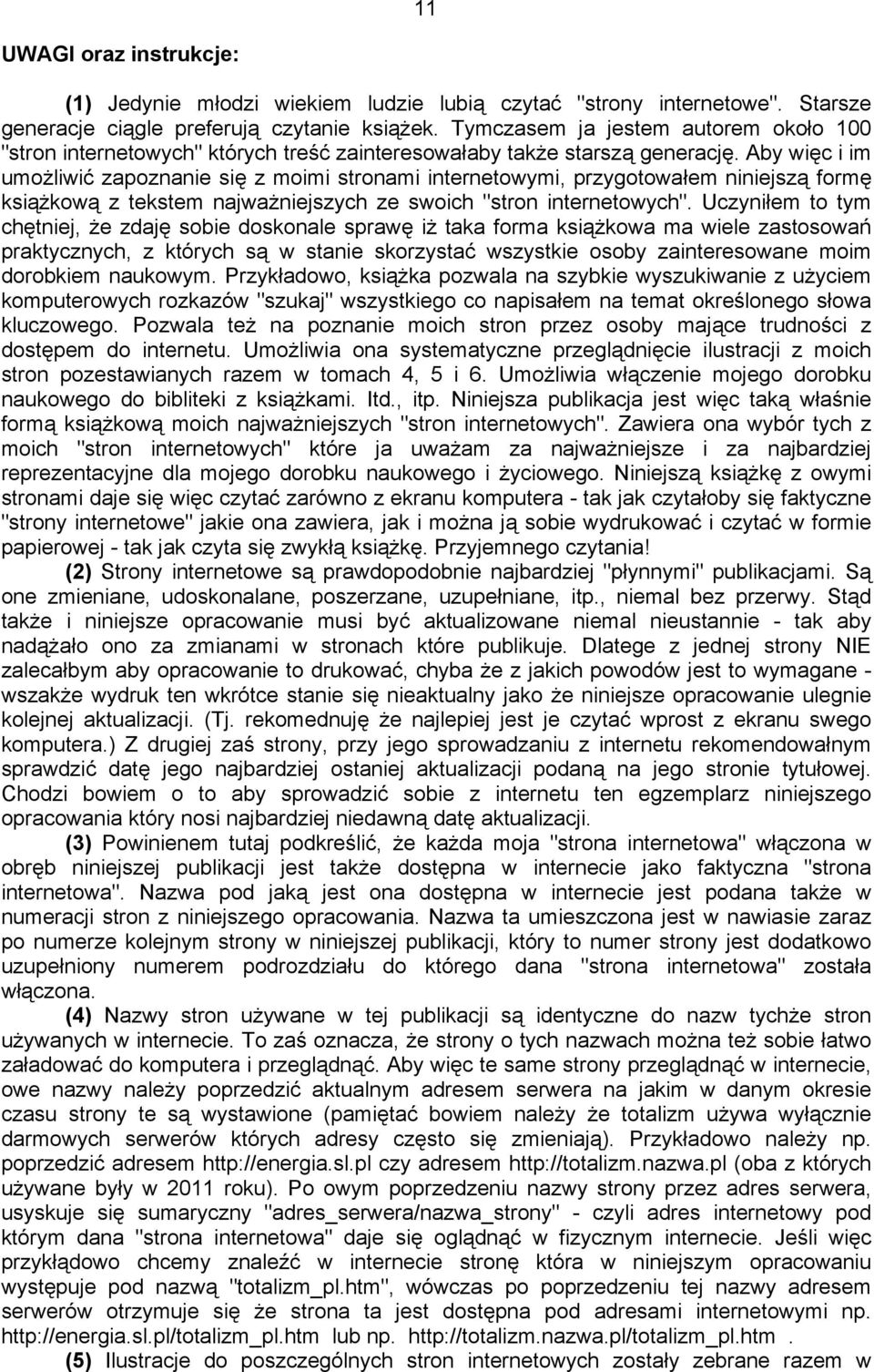 Aby więc i im umożliwić zapoznanie się z moimi stronami internetowymi, przygotowałem niniejszą formę książkową z tekstem najważniejszych ze swoich "stron internetowych".