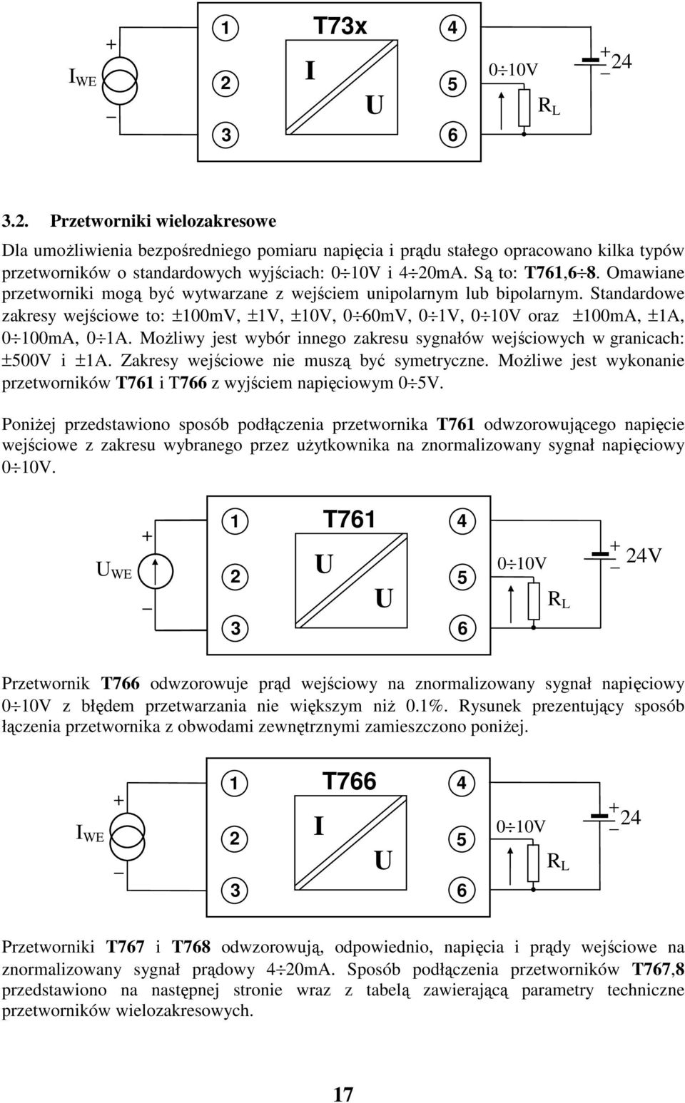 Możliwy jest wybór innego zakresu sygnałów wejściowych w granicach: ±00V i ±A. Zakresy wejściowe nie muszą być symetryczne. Możliwe jest wykonanie przetworników T7 i T7 z wyjściem napięciowym 0 V.