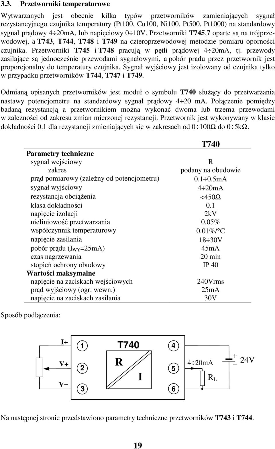 Przetworniki T7 i T78 pracują w pętli prądowej 0mA, tj. przewody zasilające są jednocześnie przewodami sygnałowymi, a pobór prądu przez przetwornik jest proporcjonalny do temperatury czujnika.