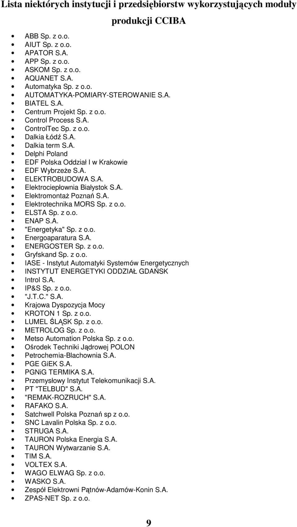 A. Elektromontaż Poznań S.A. Elektrotechnika MORS Sp. z o.o. ELSTA Sp. z o.o. ENAP S.A. "Energetyka" Sp. z o.o. Energoaparatura S.A. ENERGOSTER Sp. z o.o. Gryfskand Sp. z o.o. ASE - nstytut Automatyki Systemów Energetycznych NSTYTUT ENERGETYK ODDZAŁ GDAŃSK ntrol S.