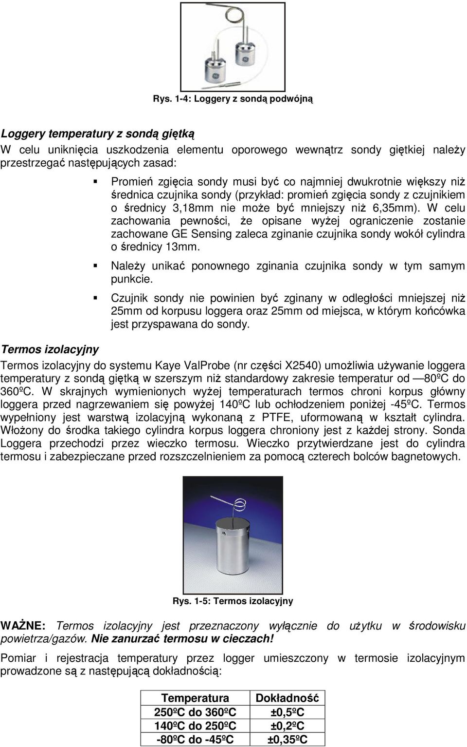 W celu zachowania pewności, że opisane wyżej ograniczenie zostanie zachowane GE Sensing zaleca zginanie czujnika sondy wokół cylindra o średnicy 13mm.