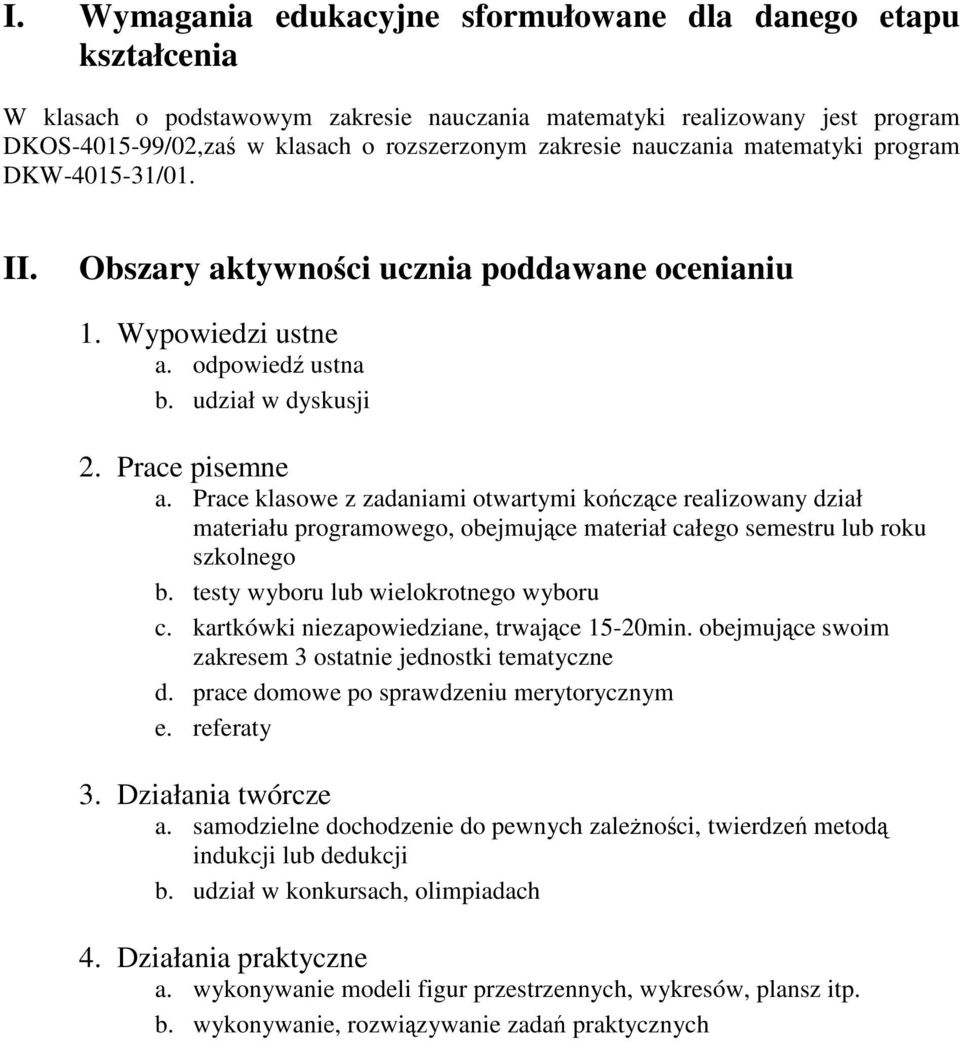 Prace klasowe z zadaniami otwartymi kończące realizowany dział materiału programowego, obejmujące materiał całego semestru lub roku szkolnego b. testy wyboru lub wielokrotnego wyboru c.