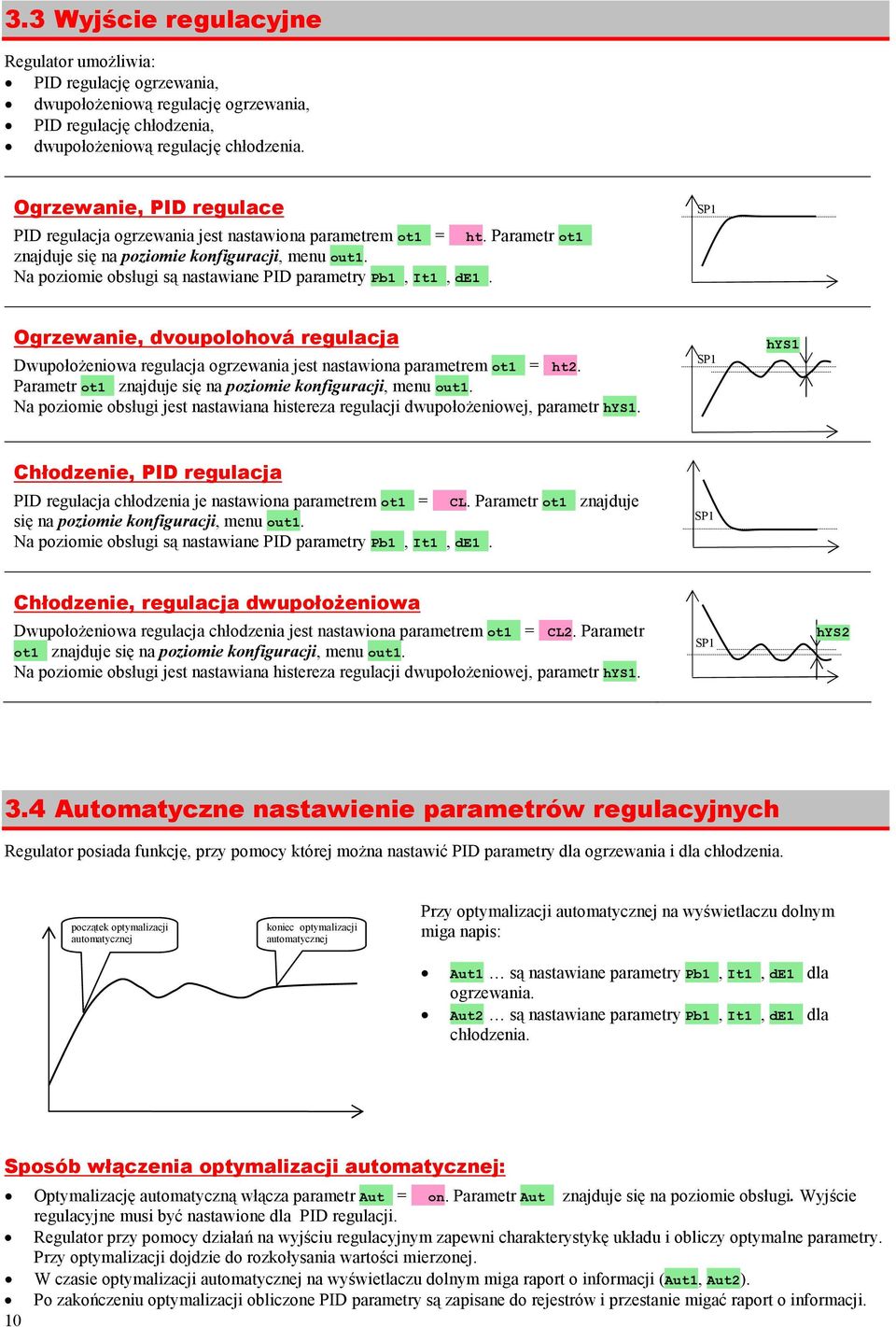 Na poziomie obsługi są nastawiane PID parametry Pb1, It1, de1. SP1 Ogrzewanie, dvoupolohová regulacja DwupołoŜeniowa regulacja ogrzewania jest nastawiona parametrem ot1 = ht2.