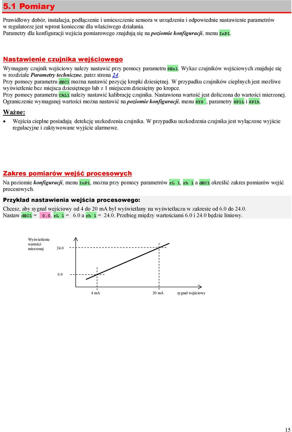 Wykaz czujników wejściowych znajduje się w rozdziale Parametry techniczne, patrz strona 24. Przy pomocy parametru dec1 moŝna nastawić pozycję kropki dziesiętnej.