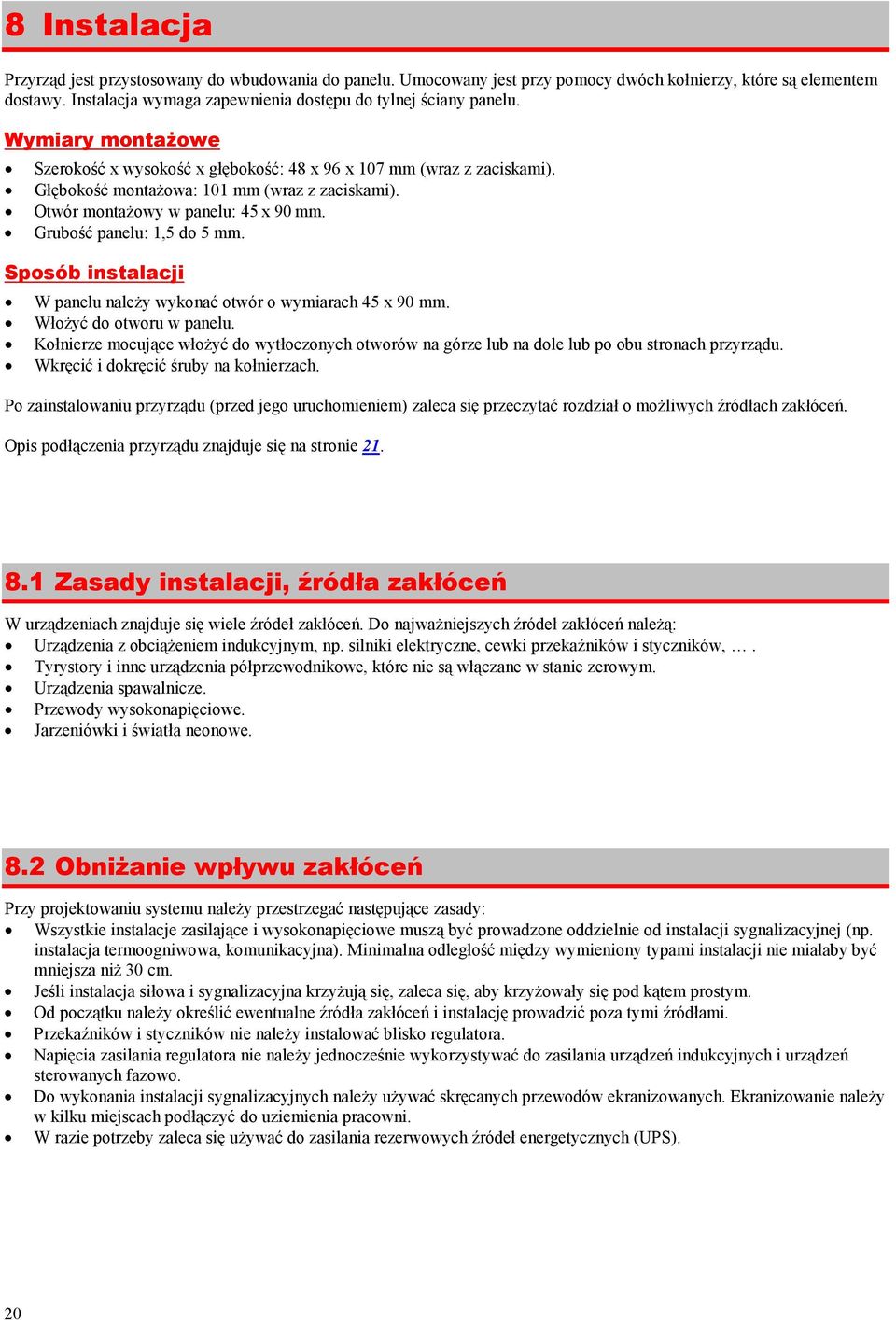 Grubość panelu: 1,5 do 5 mm. Sposób instalacji W panelu naleŝy wykonać otwór o wymiarach 45 x 90 mm. WłoŜyć do otworu w panelu.