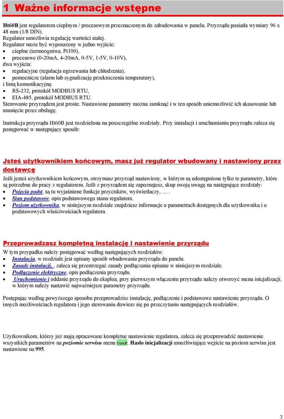 Regulator moŝe być wyposaŝony w jedno wyjście: cieplne (termoogniwa, Pt100), procesowe (0-20mA, 4-20mA, 0-5V, 1-5V, 0-10V), dwa wyjścia: regulacyjne (regulacja ogrzewania lub chłodzenia), pomocnicze