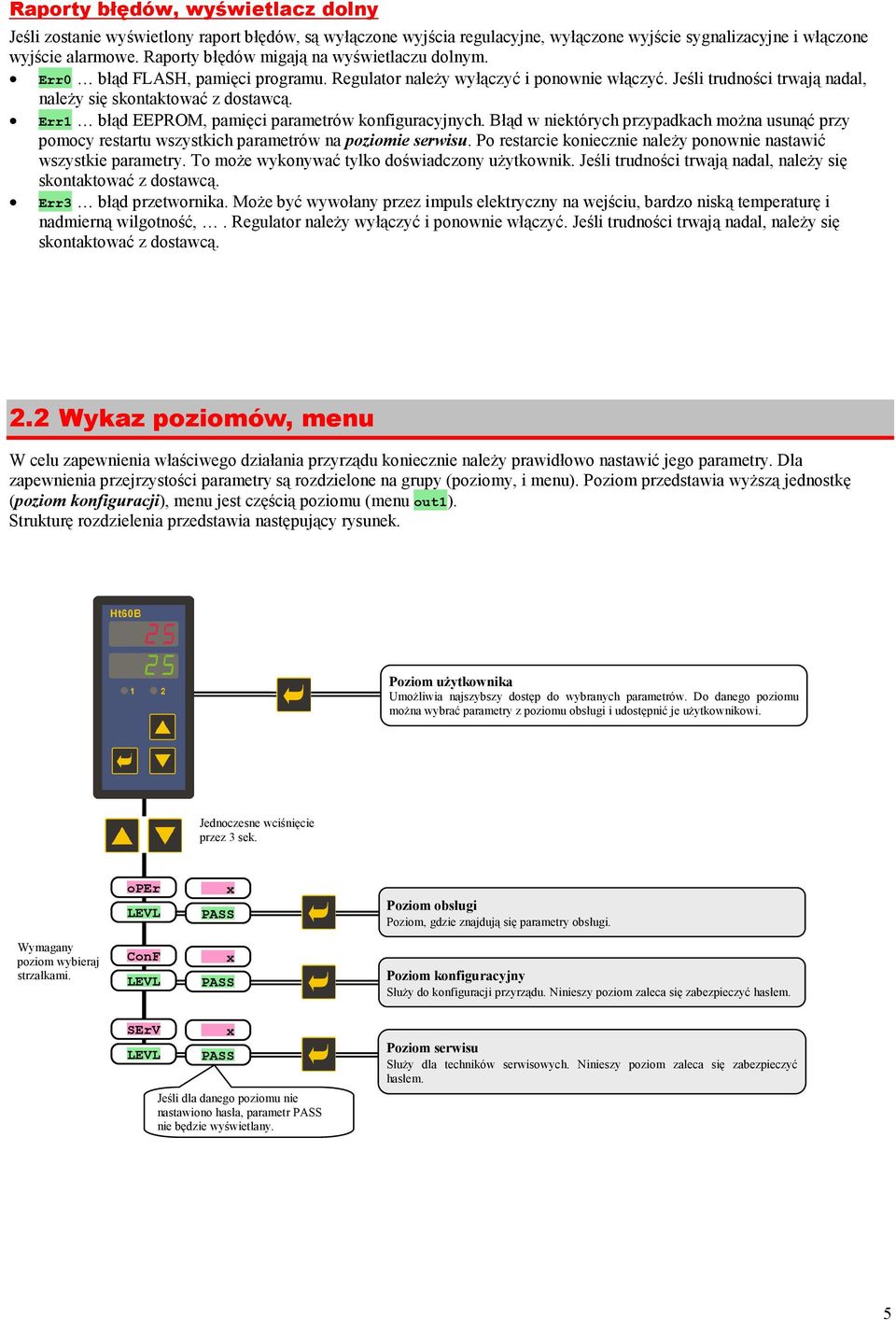 Err1 błąd EEPROM, pamięci parametrów konfiguracyjnych. Błąd w niektórych przypadkach moŝna usunąć przy pomocy restartu wszystkich parametrów na poziomie serwisu.