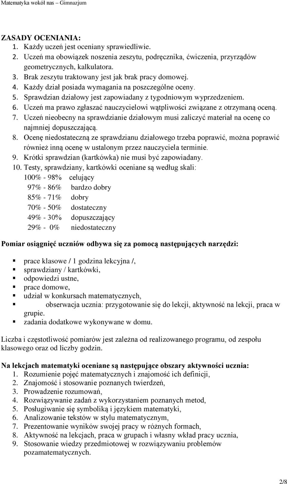 Uczeń ma prawo zgłaszać nauczycielowi wątpliwości związane z otrzymaną oceną. 7. Uczeń nieobecny na sprawdzianie działowym musi zaliczyć materiał na ocenę co najmniej dopuszczającą. 8.