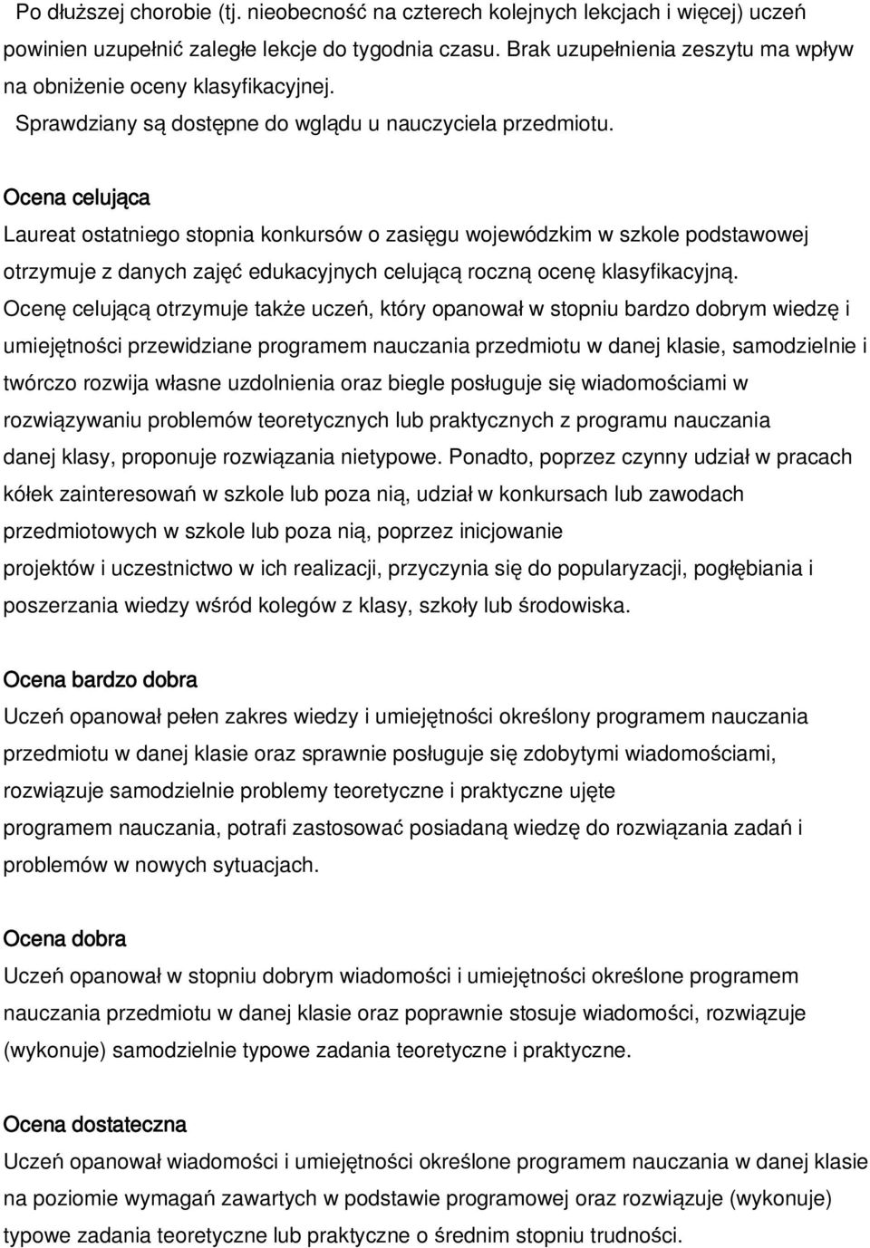 Ocena celująca Laureat ostatniego stopnia konkursów o zasięgu wojewódzkim w szkole podstawowej otrzymuje z danych zajęć edukacyjnych celującą roczną ocenę klasyfikacyjną.