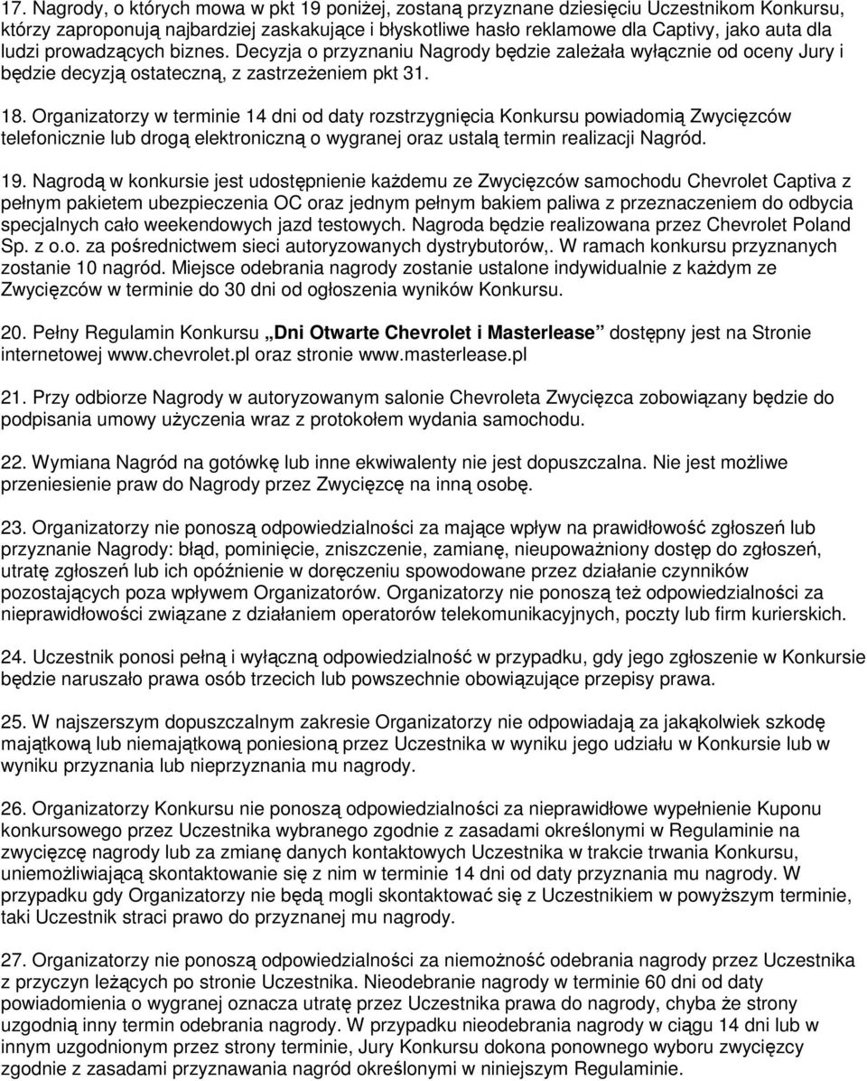 Organizatorzy w terminie 14 dni od daty rozstrzygnięcia Konkursu powiadomią Zwycięzców telefonicznie lub drogą elektroniczną o wygranej oraz ustalą termin realizacji Nagród. 19.