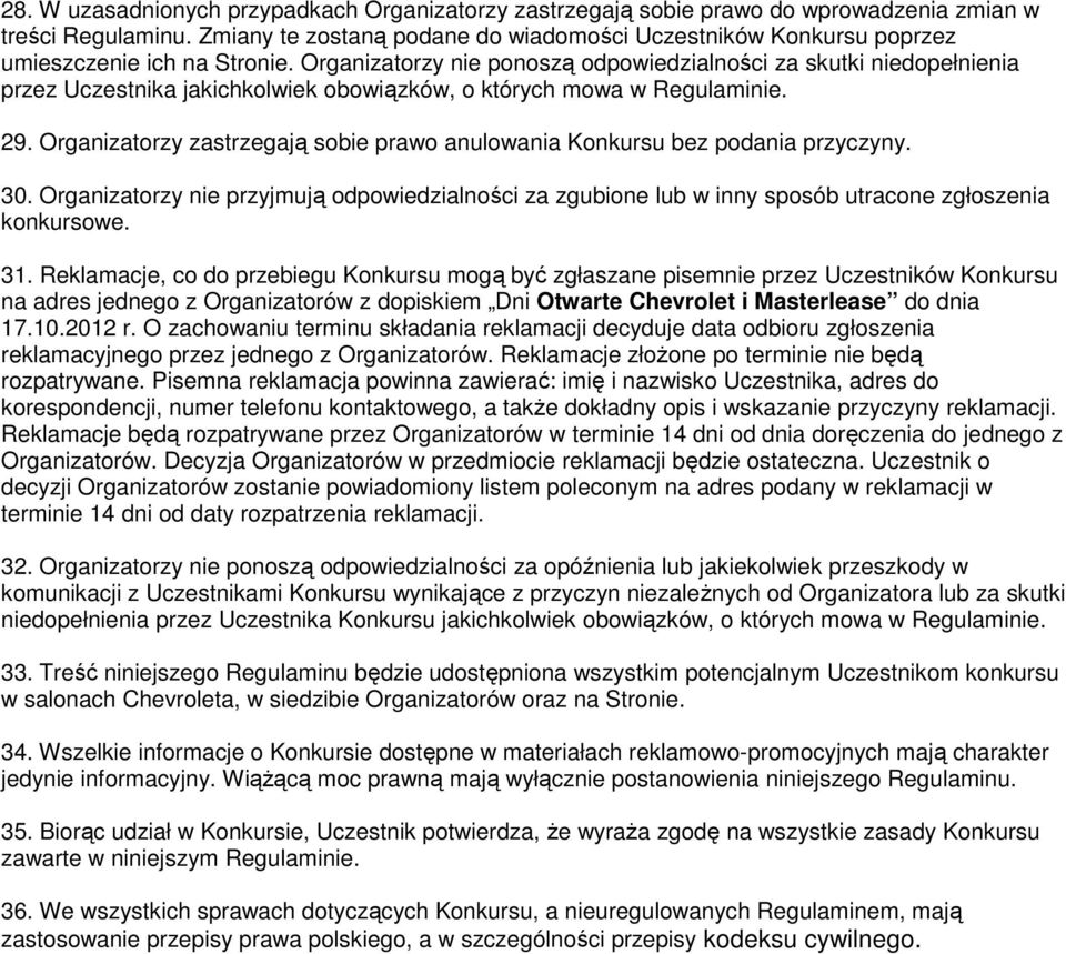Organizatorzy nie ponoszą odpowiedzialności za skutki niedopełnienia przez Uczestnika jakichkolwiek obowiązków, o których mowa w Regulaminie. 29.