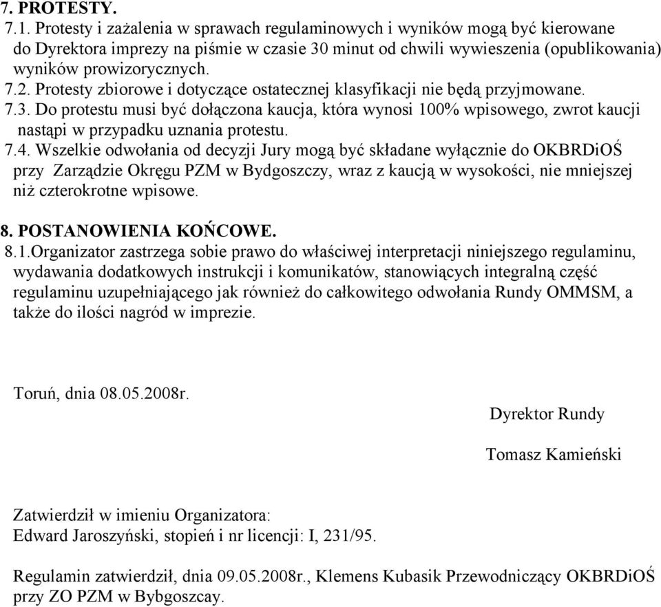 Protesty zbiorowe i dotyczące ostatecznej klasyfikacji nie będą przyjmowane. 7.3. Do protestu musi być dołączona kaucja, która wynosi 100% wpisowego, zwrot kaucji nastąpi w przypadku uznania protestu.