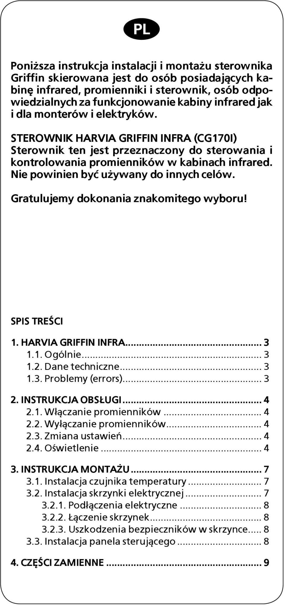 Nie powinien byæ u ywany do innych celów. Gratulujemy dokonania znakomitego wyboru! SPIS TRE CI 1. HARVIA GRIFFIN INFRA... 3 1.1. Ogólnie... 3 1.2. Dane techniczne... 3 1.3. Problemy (errors)... 3 2.