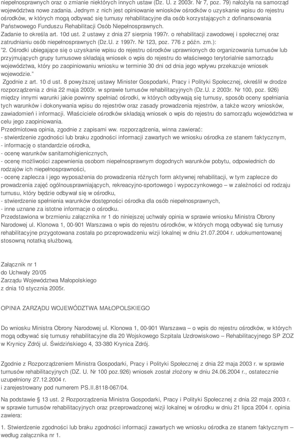 Funduszu Rehabilitacji Osób Niepełnosprawnych. Zadanie to określa art. 10d ust. 2 ustawy z dnia 27 sierpnia 1997r. o rehabilitacji zawodowej i społecznej oraz zatrudnianiu osób niepełnosprawnych (Dz.