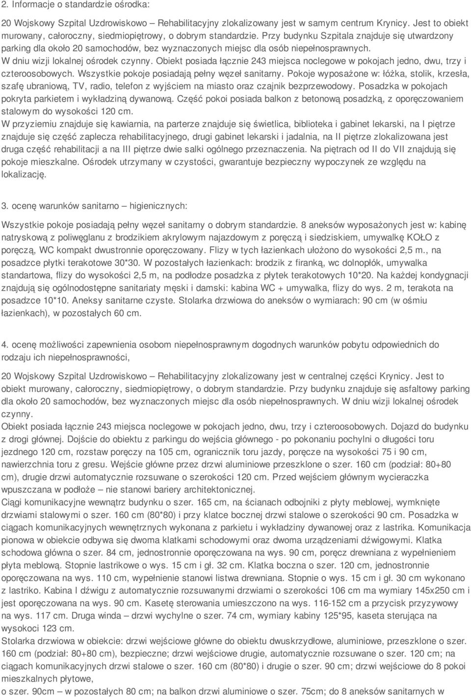 Przy budynku Szpitala znajduje się utwardzony parking dla około 20 samochodów, bez wyznaczonych miejsc dla osób niepełnosprawnych. W dniu wizji lokalnej ośrodek czynny.