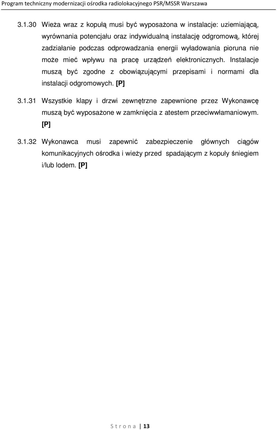 Instalacje muszą być zgodne z obowiązującymi przepisami i normami dla instalacji odgromowych. [P] 3.1.