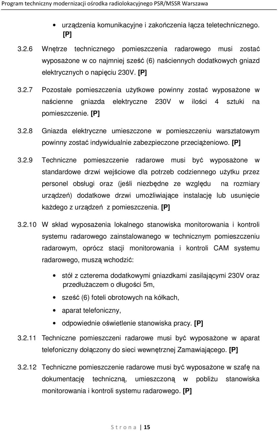 0V. [P] 3.2.7 Pozostałe pomieszczenia użytkowe powinny zostać wyposażone w naścienne gniazda elektryczne 230V w ilości 4 sztuki na pomieszczenie. [P] 3.2.8 Gniazda elektryczne umieszczone w pomieszczeniu warsztatowym powinny zostać indywidualnie zabezpieczone przeciążeniowo.