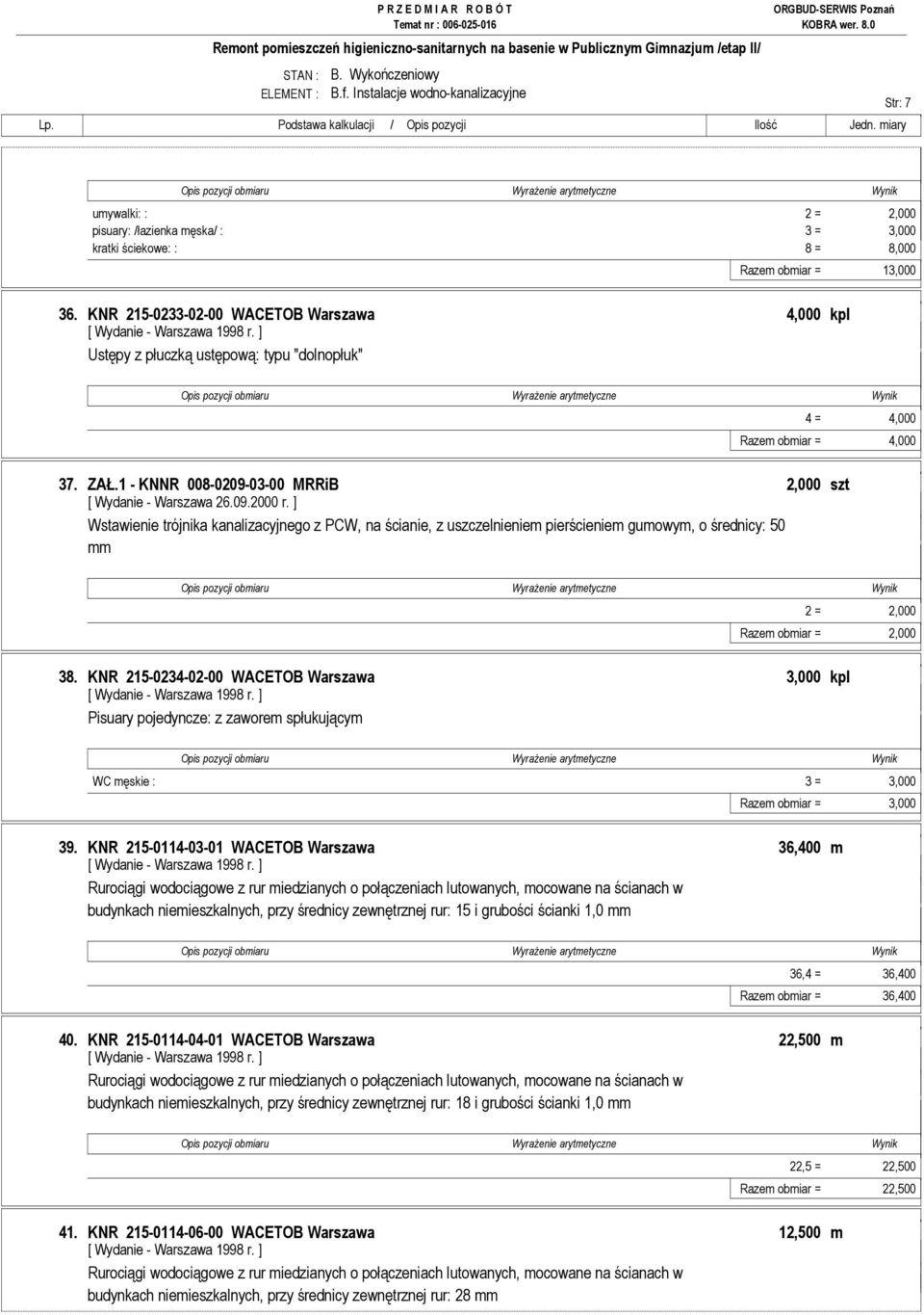1 - KNNR 008-0209-03-00 MRRiB 2,000 szt Wstawienie trójnika kanalizacyjnego z PCW, na ścianie, z uszczelnieniem pierścieniem gumowym, o średnicy: 50 mm 2 = 2,000 Razem obmiar = 2,000 38.