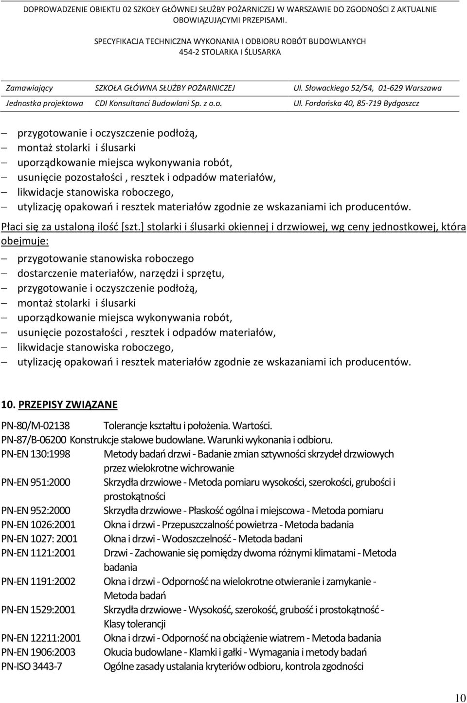 ] stolarki i ślusarki okiennej i drzwiowej, wg ceny jednostkowej, która obejmuje: przygotowanie stanowiska roboczego dostarczenie materiałów, narzędzi i sprzętu,  utylizację opakowań i resztek
