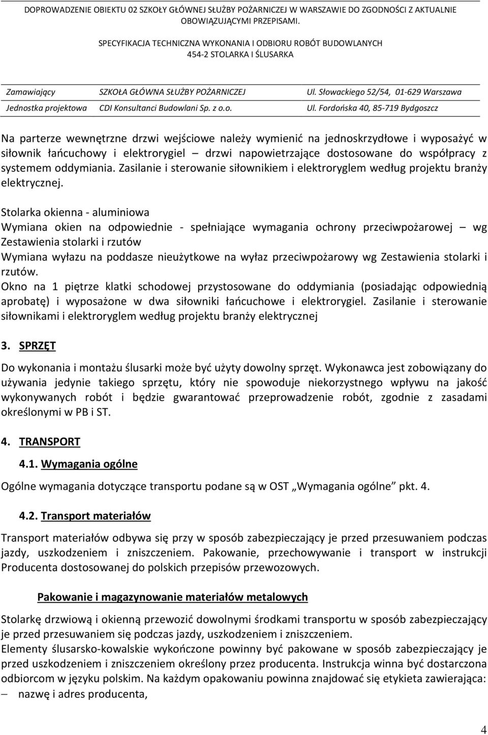 Stolarka okienna - aluminiowa Wymiana okien na odpowiednie - spełniające wymagania ochrony przeciwpożarowej wg Zestawienia stolarki i rzutów Wymiana wyłazu na poddasze nieużytkowe na wyłaz