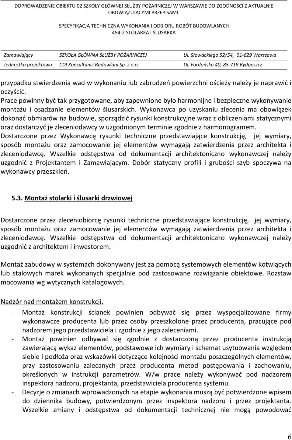Wykonawca po uzyskaniu zlecenia ma obowiązek dokonać obmiarów na budowie, sporządzić rysunki konstrukcyjne wraz z obliczeniami statycznymi oraz dostarczyć je zleceniodawcy w uzgodnionym terminie