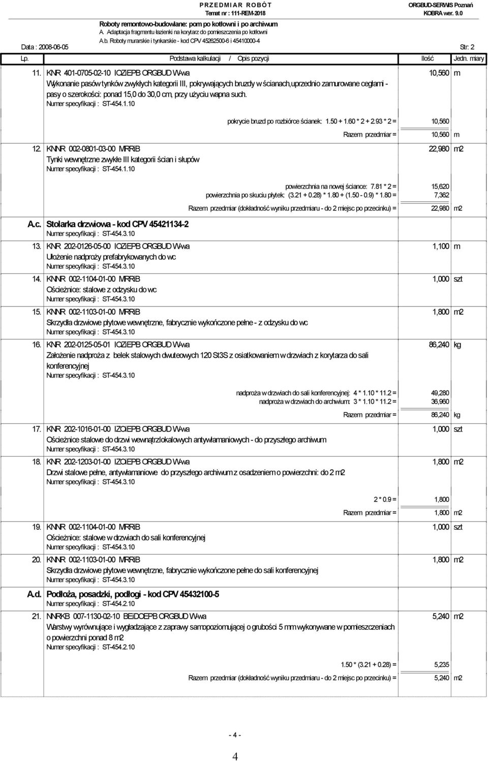 przy użyciu wapna such. pokrycie bruzd po rozbiórce ścianek: 1.50 + 1.60 * 2 + 2.93 * 2 = 10,560 Razem przedmiar = 10,560 m 12.