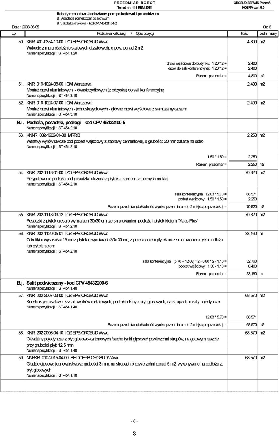 20 * 2 = 2,400 Razem przedmiar = 4,800 m2 51. KNR 019-1024-08-00 IGM Warszawa 2,400 m2 Montaż drzwi aluminiowych - dwuskrzydłowych (z odzysku) do sali konferencyjnej 52.