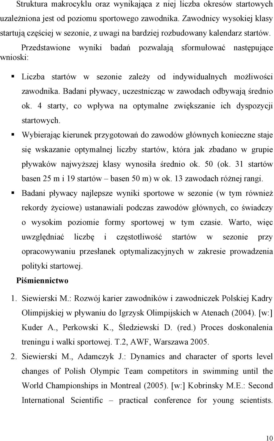 Przedstawione wyniki badań pozwalają sformułować następujące wnioski: startów w sezonie zależy od indywidualnych możliwości zawodnika. Badani pływacy, uczestnicząc w zawodach odbywają średnio ok.