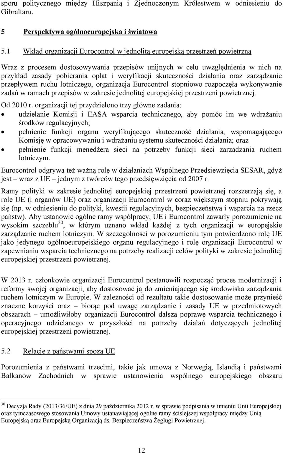 weryfikacji skuteczności działania oraz zarządzanie przepływem ruchu lotniczego, organizacja Eurocontrol stopniowo rozpoczęła wykonywanie zadań w ramach przepisów w zakresie jednolitej europejskiej