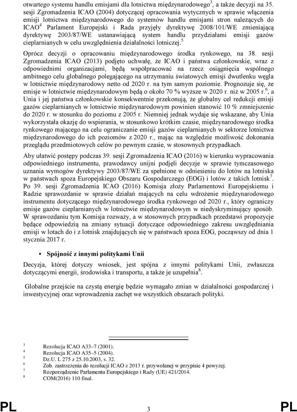 Rada przyjęły dyrektywę 2008/101/WE zmieniającą dyrektywę 2003/87/WE ustanawiającą system handlu przydziałami emisji gazów cieplarnianych w celu uwzględnienia działalności lotniczej.