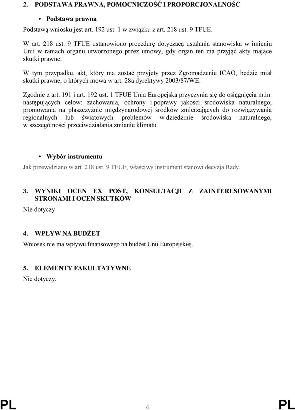 W tym przypadku, akt, który ma zostać przyjęty przez Zgromadzenie ICAO, będzie miał skutki prawne, o których mowa w art. 28a dyrektywy 2003/87/WE. Zgodnie z art. 191 i art. 192 ust.