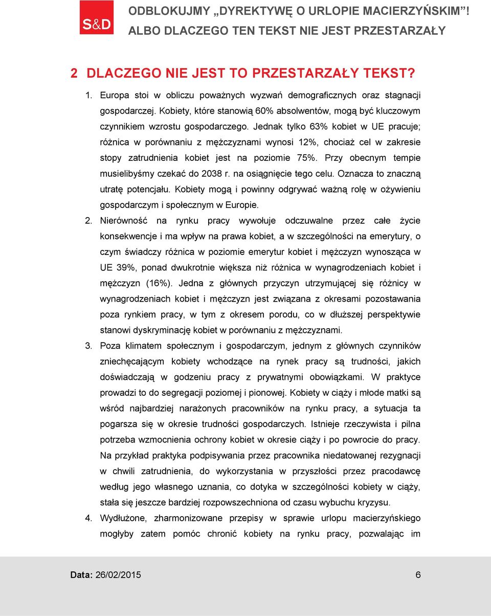 Jednak tylko 63% kobiet w UE pracuje; różnica w porównaniu z mężczyznami wynosi 12%, chociaż cel w zakresie stopy zatrudnienia kobiet jest na poziomie 75%.
