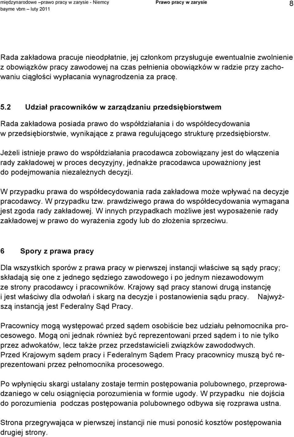 2 Udział pracowników w zarządzaniu przedsiębiorstwem Rada zakładowa posiada prawo do współdziałania i do współdecydowania w przedsiębiorstwie, wynikające z prawa regulującego strukturę