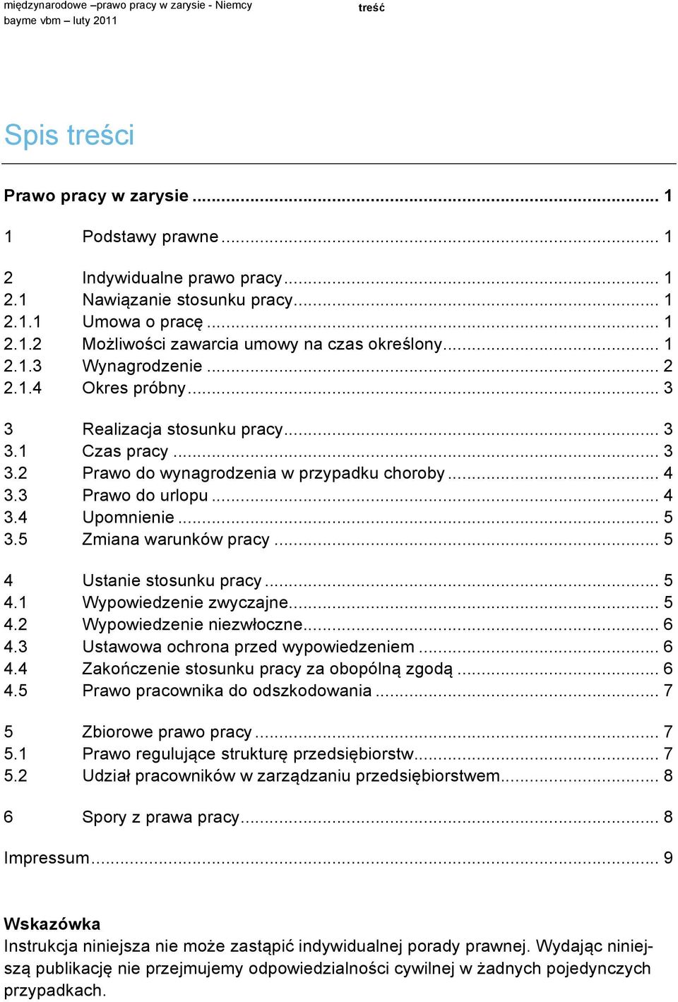 5 Zmiana warunków pracy... 5 4 Ustanie stosunku pracy... 5 4.1 Wypowiedzenie zwyczajne... 5 4.2 Wypowiedzenie niezwłoczne... 6 4.3 Ustawowa ochrona przed wypowiedzeniem... 6 4.4 Zakończenie stosunku pracy za obopólną zgodą.