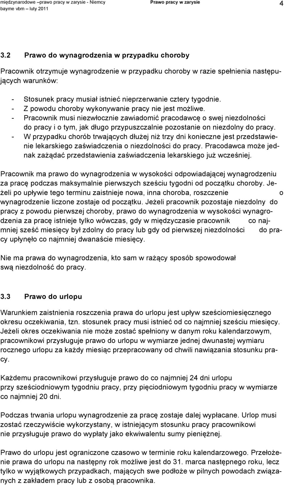 - Pracownik musi niezwłocznie zawiadomić pracodawcę o swej niezdolności do pracy i o tym, jak długo przypuszczalnie pozostanie on niezdolny do pracy.