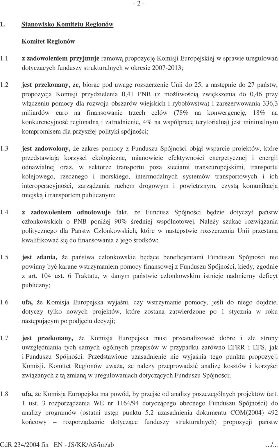 2 jest przekonany, Ŝe, biorąc pod uwagę rozszerzenie Unii do 25, a następnie do 27 państw, propozycja Komisji przydzielenia 0,41 PNB (z moŝliwością zwiększenia do 0,46 przy włączeniu pomocy dla