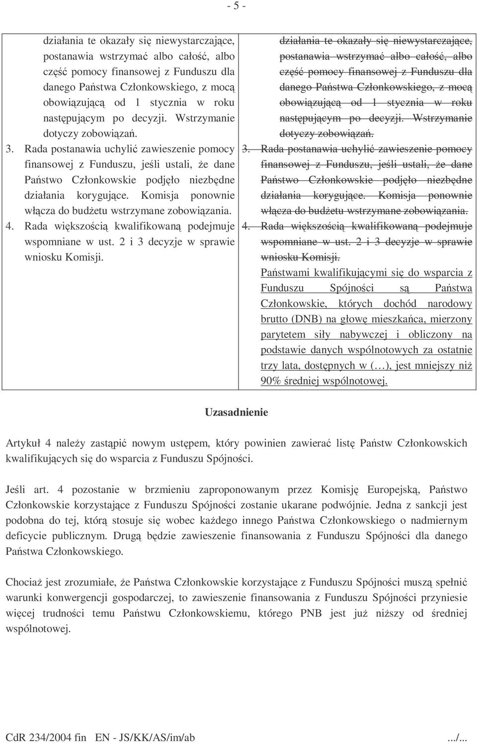 Rada postanawia uchylić zawieszenie pomocy finansowej z Funduszu, jeśli ustali, Ŝe dane Państwo Członkowskie podjęło niezbędne działania korygujące.