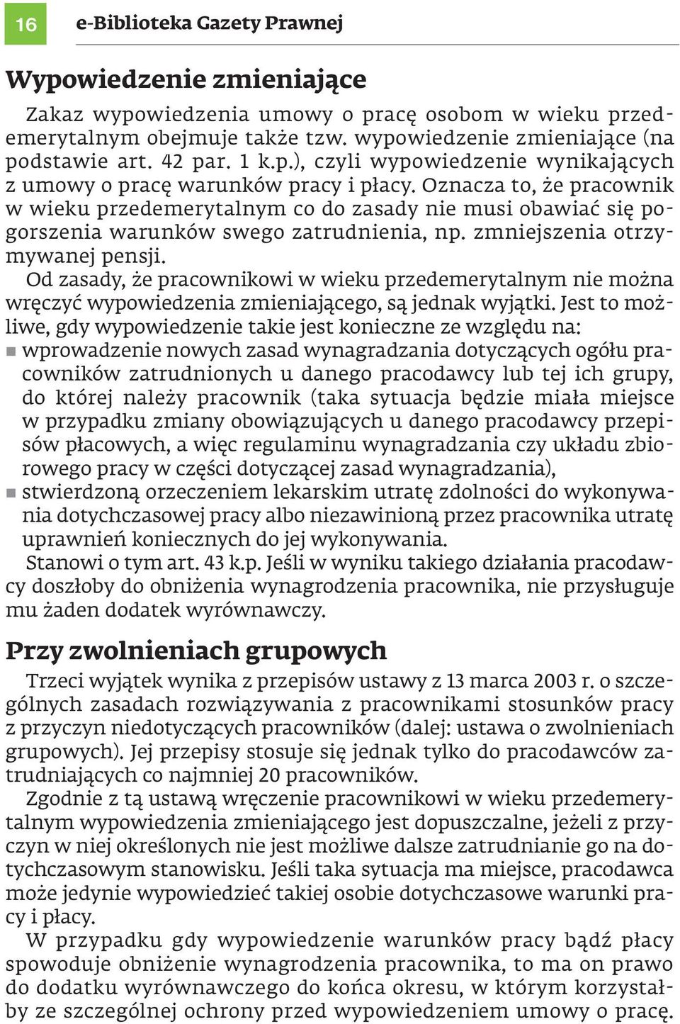 Oznacza to, że pracownik w wieku przedemerytalnym co do zasady nie musi obawiać się pogorszenia warunków swego zatrudnienia, np. zmniejszenia otrzymywanej pensji.