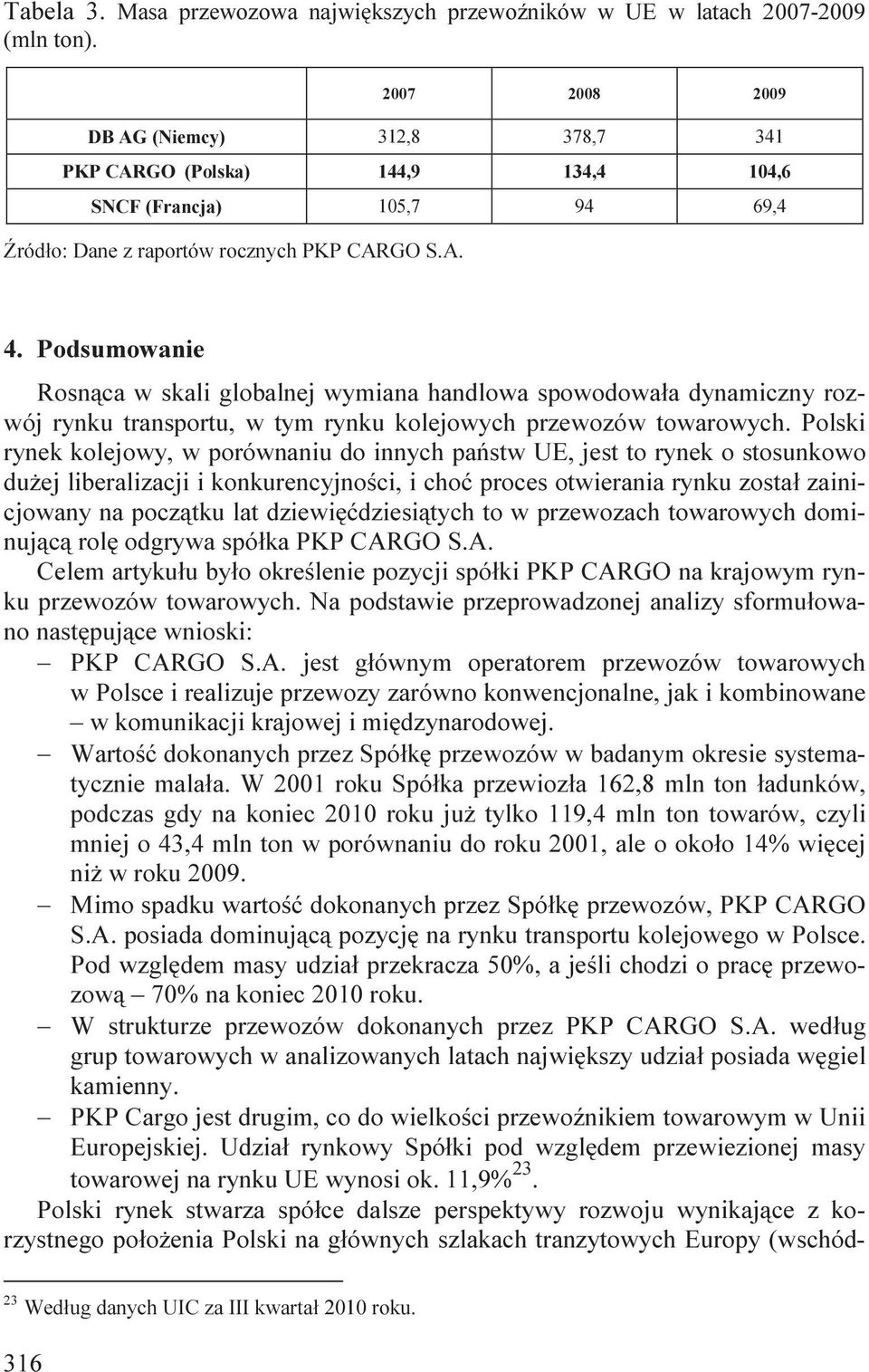 Podsumowanie Rosnąca w skali globalnej wymiana handlowa spowodowała dynamiczny rozwój rynku transportu, w tym rynku kolejowych przewozów towarowych.