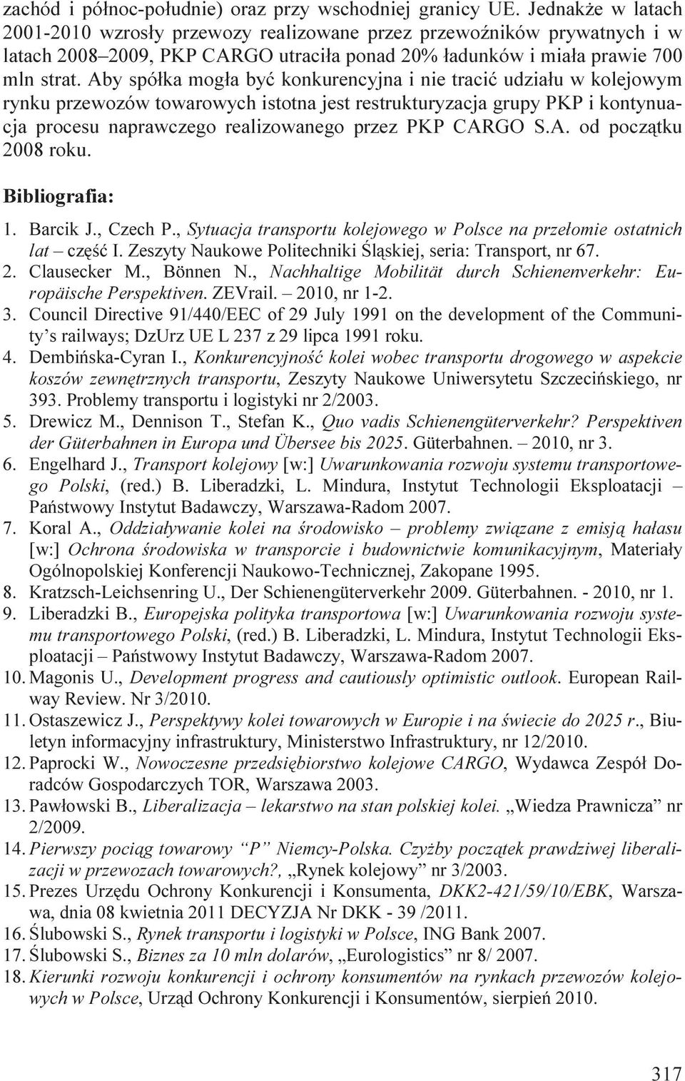 Aby spółka mogła być konkurencyjna i nie tracić udziału w kolejowym rynku przewozów towarowych istotna jest restrukturyzacja grupy PKP i kontynuacja procesu naprawczego realizowanego przez PKP CARGO