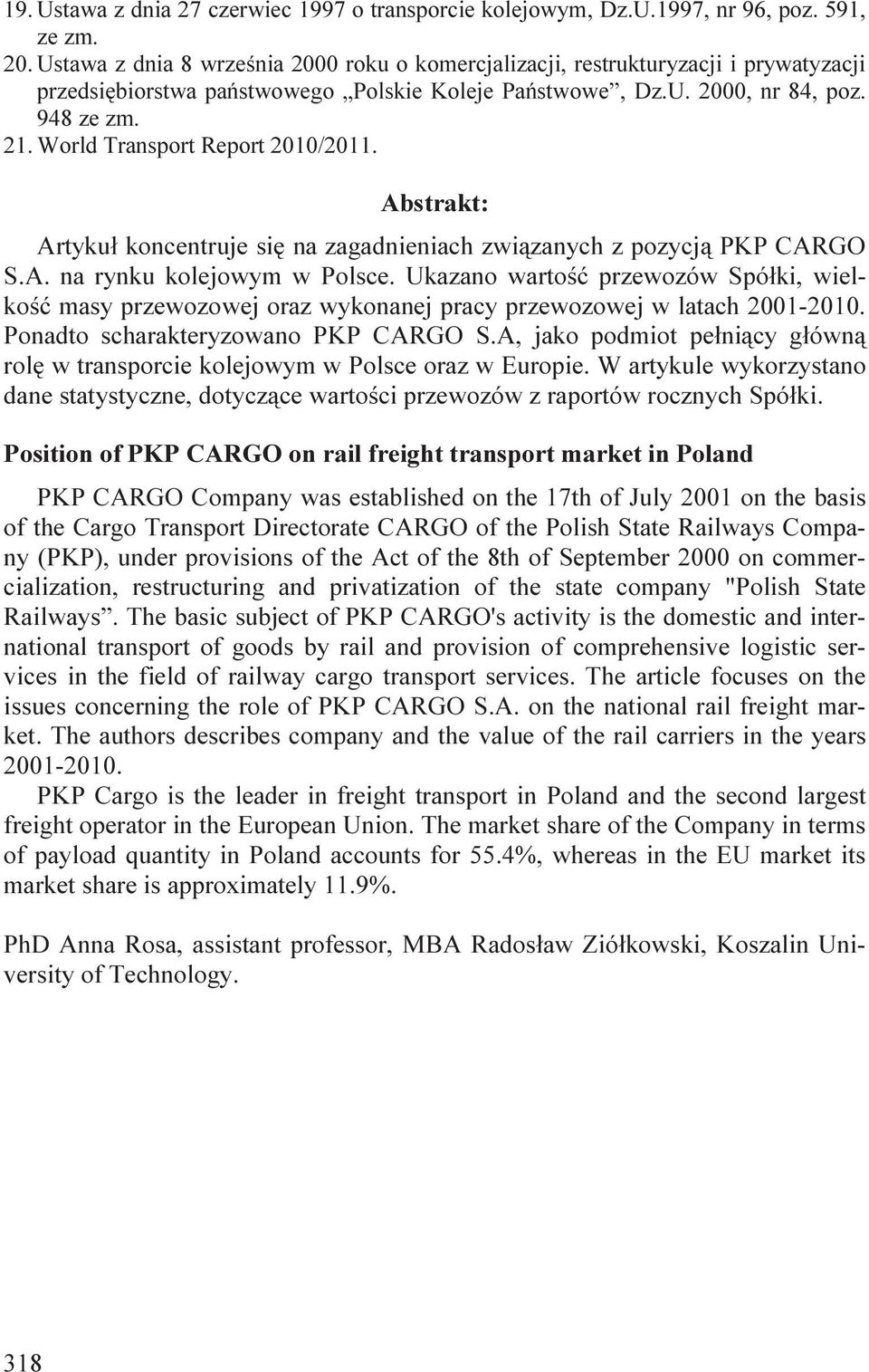 World Transport Report 2010/2011. Abstrakt: Artykuł koncentruje się na zagadnieniach związanych z pozycją PKP CARGO S.A. na rynku kolejowym w Polsce.
