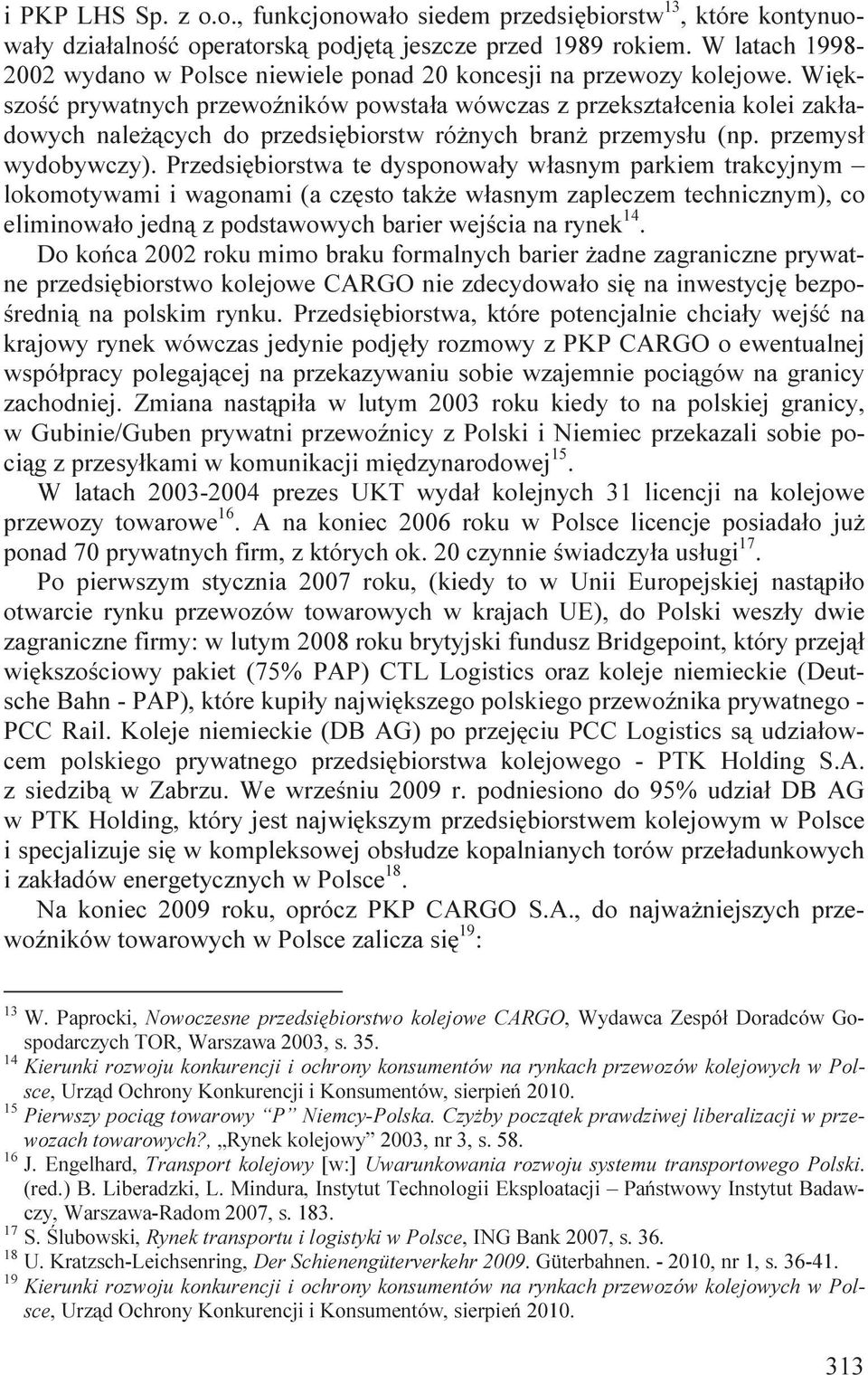 Większość prywatnych przewoźników powstała wówczas z przekształcenia kolei zakładowych należących do przedsiębiorstw różnych branż przemysłu (np. przemysł wydobywczy).