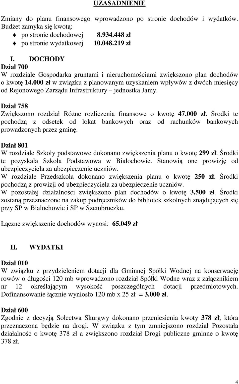 000 zł w związku z planowanym uzyskaniem wpływów z dwóch miesięcy od Rejonowego Zarządu Infrastruktury jednostka Jamy. Dział 758 Zwiększono rozdział RóŜne rozliczenia finansowe o kwotę 47.000 zł. Środki te pochodzą z odsetek od lokat bankowych oraz od rachunków bankowych prowadzonych przez gminę.