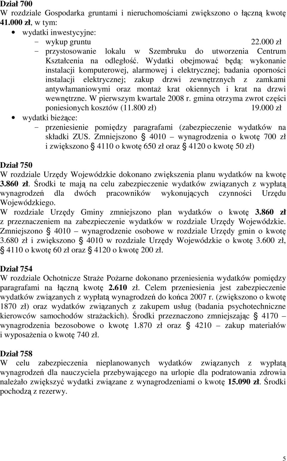 Wydatki obejmować będą: wykonanie instalacji komputerowej, alarmowej i elektrycznej; badania oporności instalacji elektrycznej; zakup drzwi zewnętrznych z zamkami antywłamaniowymi oraz montaŝ krat