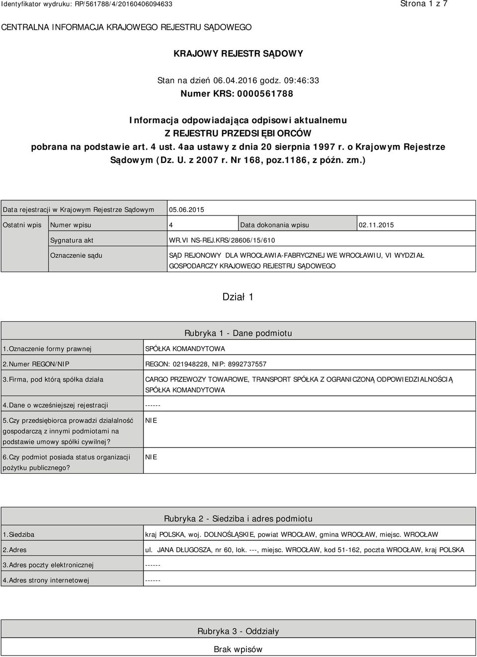 o Krajowym Rejestrze Sądowym (Dz. U. z 2007 r. Nr 168, poz.1186, z późn. zm.) Data rejestracji w Krajowym Rejestrze Sądowym 05.06.2015 Ostatni wpis Numer wpisu 4 Data dokonania wpisu 02.11.2015 Sygnatura akt Oznaczenie sądu WR.