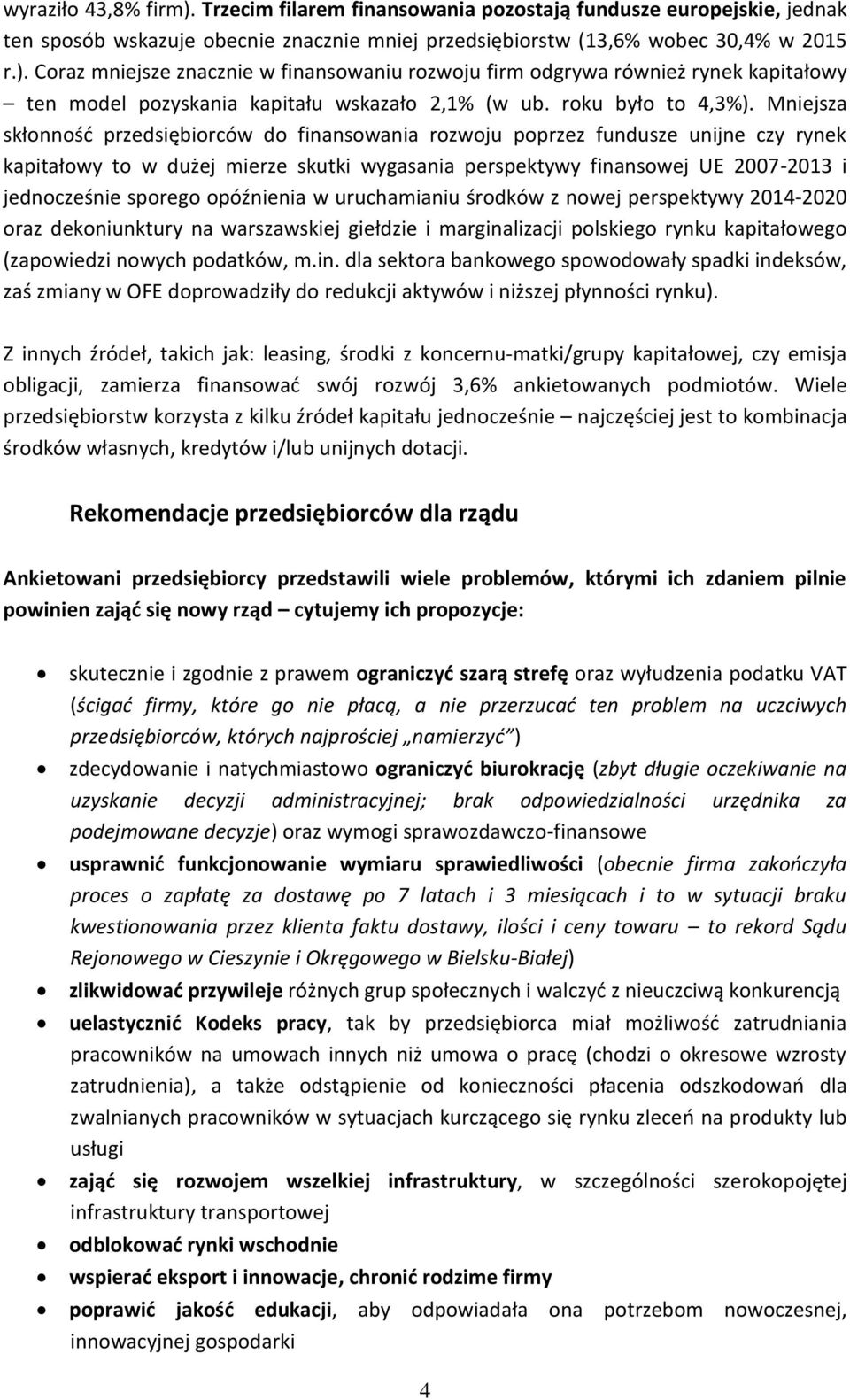 Mniejsza skłonność przedsiębiorców do finansowania rozwoju poprzez fundusze unijne czy rynek kapitałowy to w dużej mierze skutki wygasania perspektywy finansowej UE 2007-2013 i jednocześnie sporego