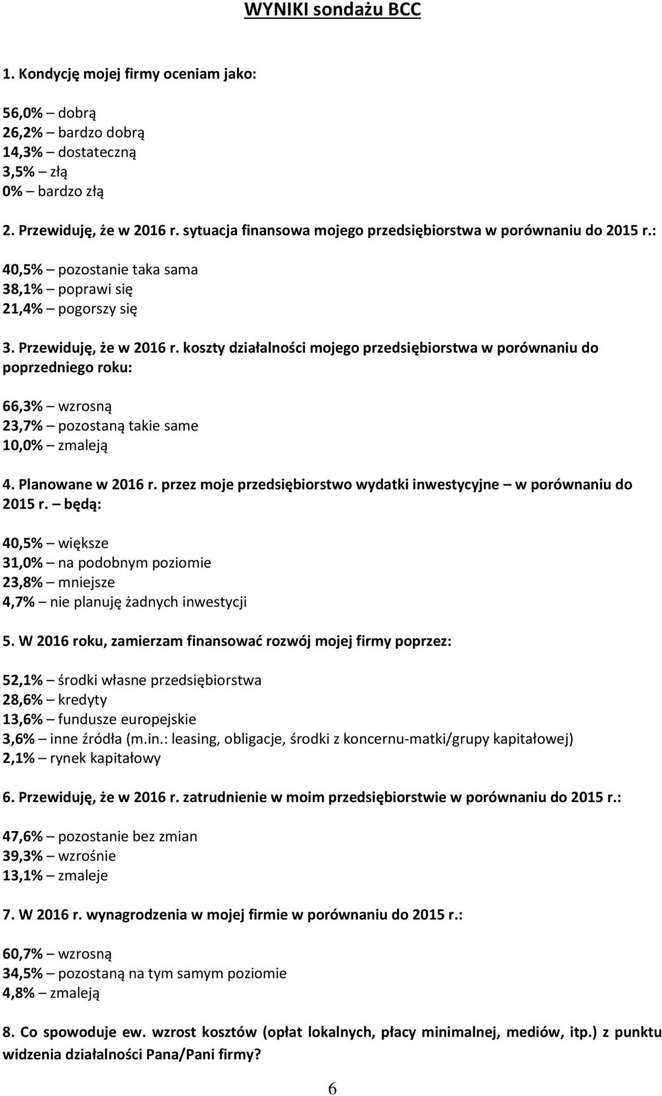 koszty działalności mojego przedsiębiorstwa w porównaniu do poprzedniego roku: 66,3% wzrosną 23,7% pozostaną takie same 10,0% zmaleją 4. Planowane w 2016 r.